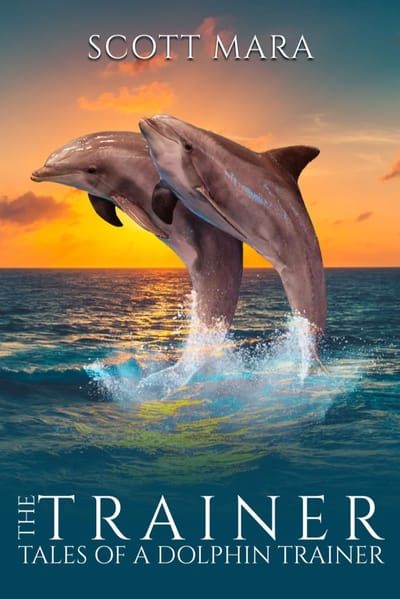 Cover of The Trainer: Tales of a Dolphin Trainer by Scott Mara